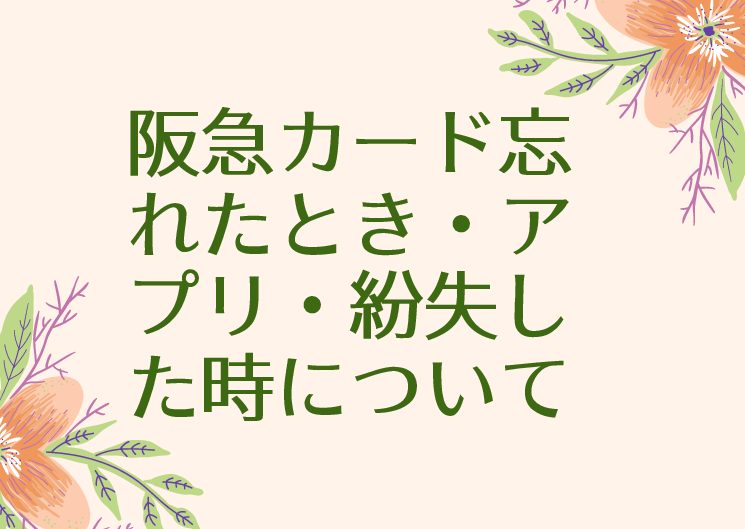 阪急カード忘れたとき アプリ 紛失した時について Komatta