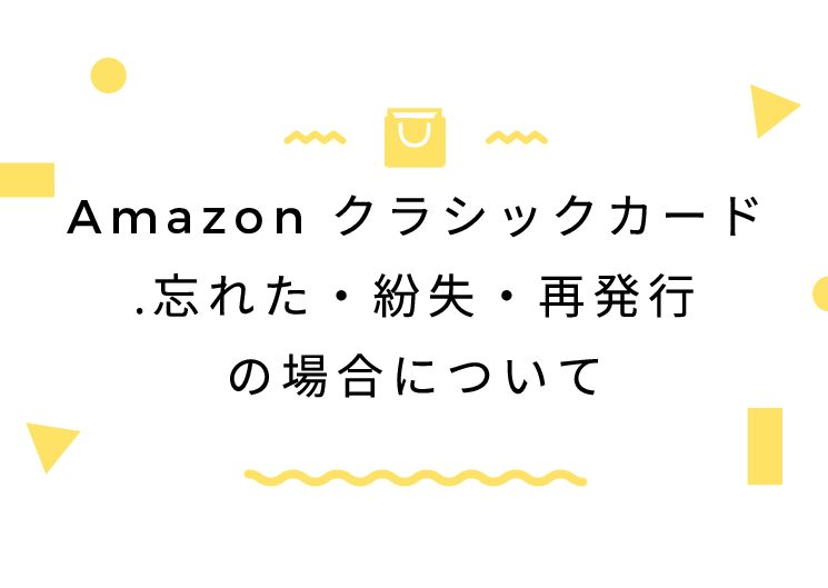 Amazon クラシックカード.忘れた・紛失・再発行の場合について